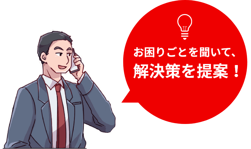 お困りごとを聞いて、解決策を提案!